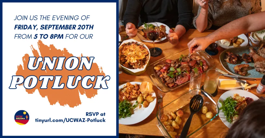A flyer. On the right is a picture of several dinner dishes on a table with a hand reaching for the dish in the middle. On the left is text reading, "Join us on September 20th from 5 to 8pm in Tempe, AZ for a Union Potluck. RSVP at tinyurl.com/UCWAZ-Potluck"