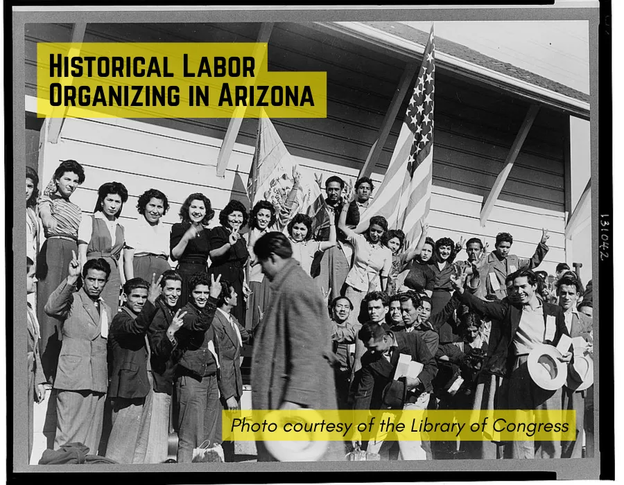 Black and white picture o Mexican farm workers in front of a wooden building in California. Black text highlighted by yellow boxes in the foreground read "Historical Labor Organizing in Arizona". "Photo courtesy of the Library of Congress"