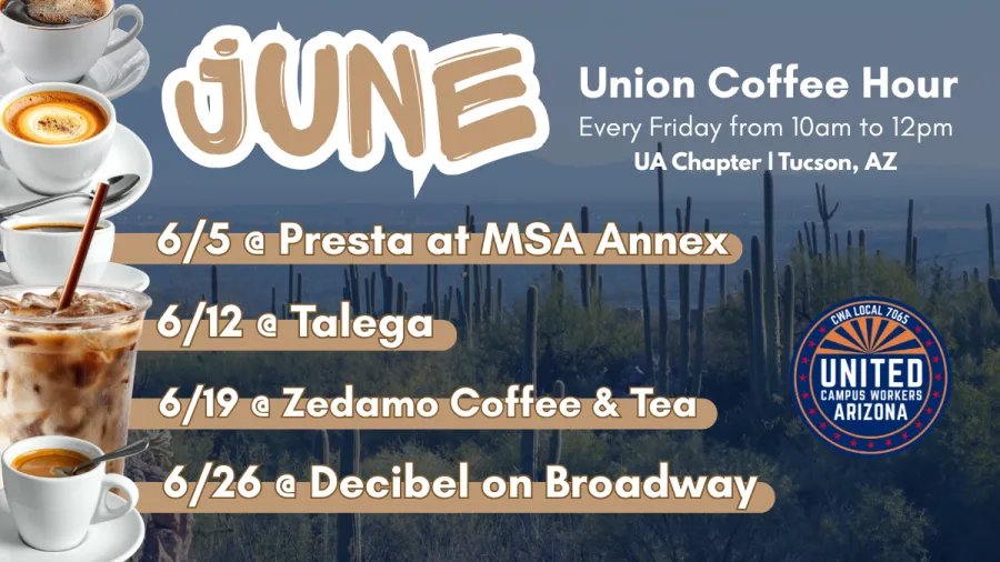 Wide flyer. Background is the Sonoran desert, overlaid with a transparent blue. In the foreground, text reads "JUNE! Union Coffee Hour every Friday from 10am to 12pm. UA Chapter | Tucson, AZ". Below, a bulleted list includes: (a) 6/5 @ Presta at MSA Annex, (b) 6/12 @ Talega, (c) 6/19 @ Zedamo Coffee & Tea, (d) 6/26 Decibel on Broadway. The UCWAZ full color logo sits at the bottom right. The entire left of the graphic is taken up by overlapping, stacked pictures of hot and iced coffee.