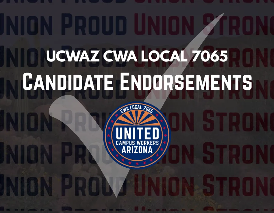 Background is “union proud union strong” in alternating blue and red repeated, overlaid on a semi-transparent image of the desert. Both are overlaid with a transparent black square. In the foreground, white text reads “UCWAZ CWA LOCAL 7065 CANDIDATE ENDORSEMENTS”. Below the text is the UCWAZ logo in full color. Behind the texts and the logo is a semi-transparent white check mark.