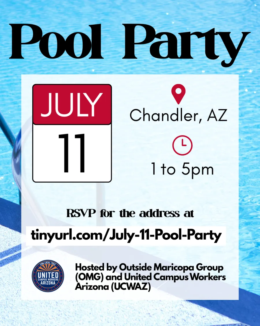 Background is the side of a pool with a cut off view of a ladder going into the pool. In the foreground at the top, black text reads "Pool Party". In the center is a semi-transparent white rectangle. At the top are a calendar icon that reads "July 11", a location pin that reads "Chandler, AZ" and a clock icon that reads "1 to 5pm". Below, black text reads "RSVP for the address at tinyurl.com/July-11-Pool-Party". Below, the UCWAZ logo sits next to black text that reads "Hosted by Outide Maricopa Group (OMG) 