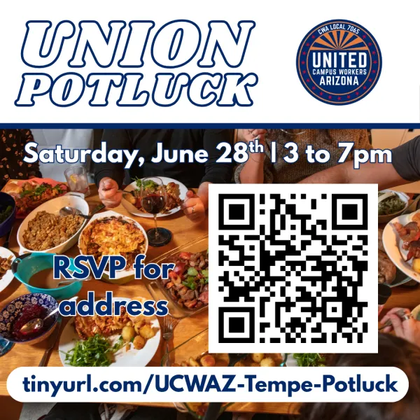 Flyer with a picture of several food dishes on a table. At the top of the flyer, white text outlined with blue reads "union potluck." Next to the text is the UCWAZ logo in full color. Below, overlaid on the picture of the food, is text that reads "Saturday, June 28th. 3 to 7pm. RSVP for address at tinyurl.com/UCWAZ-Tempe-Potluck. Next to the text is a QR code going to the same link.